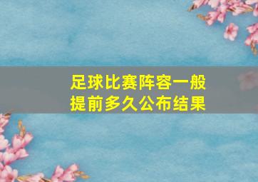 足球比赛阵容一般提前多久公布结果