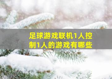 足球游戏联机1人控制1人的游戏有哪些