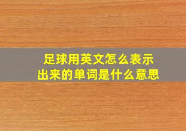 足球用英文怎么表示出来的单词是什么意思