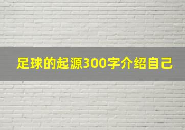 足球的起源300字介绍自己