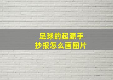 足球的起源手抄报怎么画图片