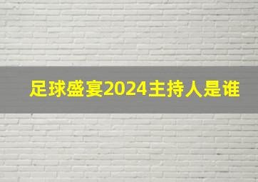 足球盛宴2024主持人是谁