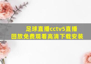 足球直播cctv5直播回放免费观看高清下载安装