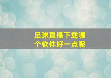 足球直播下载哪个软件好一点呢