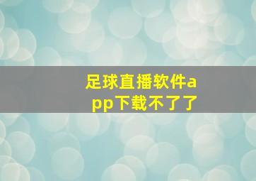 足球直播软件app下载不了了