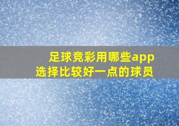 足球竞彩用哪些app选择比较好一点的球员