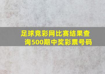 足球竞彩网比赛结果查询500期中奖彩票号码