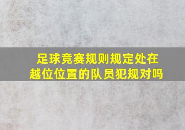 足球竞赛规则规定处在越位位置的队员犯规对吗