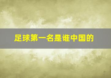 足球第一名是谁中国的