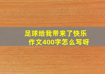 足球给我带来了快乐作文400字怎么写呀