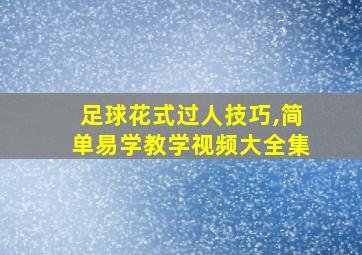 足球花式过人技巧,简单易学教学视频大全集