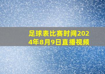 足球表比赛时间2024年8月9日直播视频