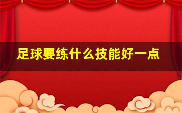 足球要练什么技能好一点