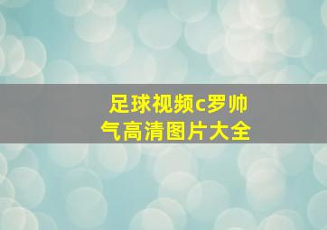 足球视频c罗帅气高清图片大全