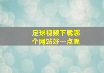 足球视频下载哪个网站好一点呢