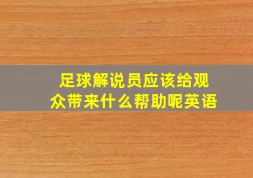 足球解说员应该给观众带来什么帮助呢英语