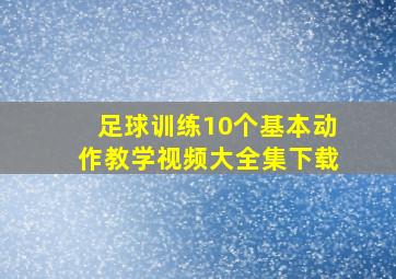 足球训练10个基本动作教学视频大全集下载