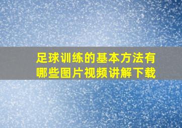 足球训练的基本方法有哪些图片视频讲解下载