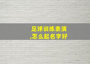 足球训练表演,怎么起名字好