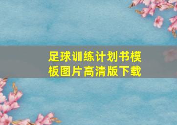 足球训练计划书模板图片高清版下载