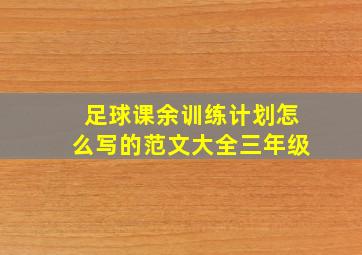 足球课余训练计划怎么写的范文大全三年级