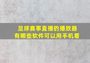 足球赛事直播的播放器有哪些软件可以用手机看