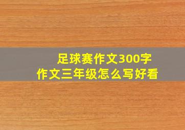 足球赛作文300字作文三年级怎么写好看