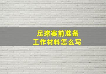 足球赛前准备工作材料怎么写