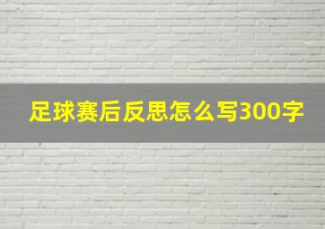 足球赛后反思怎么写300字