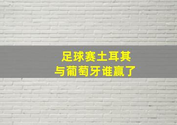 足球赛土耳其与葡萄牙谁赢了