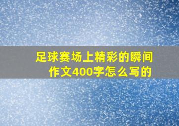 足球赛场上精彩的瞬间作文400字怎么写的