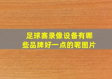 足球赛录像设备有哪些品牌好一点的呢图片