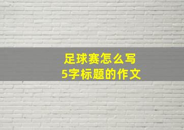 足球赛怎么写5字标题的作文