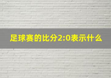 足球赛的比分2:0表示什么