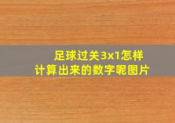 足球过关3x1怎样计算出来的数字呢图片