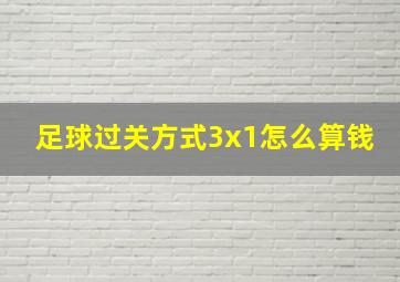 足球过关方式3x1怎么算钱