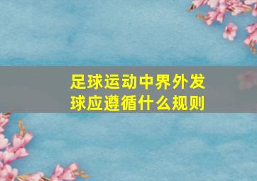 足球运动中界外发球应遵循什么规则