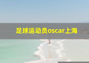 足球运动员oscar上海