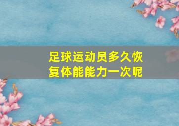 足球运动员多久恢复体能能力一次呢