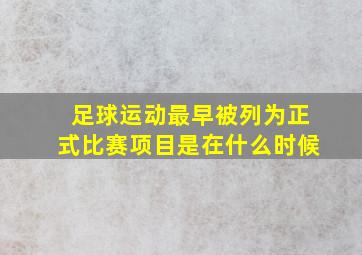 足球运动最早被列为正式比赛项目是在什么时候