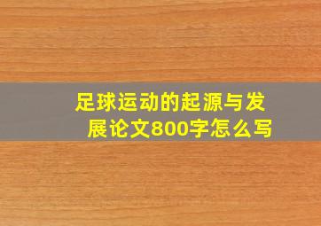 足球运动的起源与发展论文800字怎么写