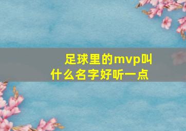 足球里的mvp叫什么名字好听一点