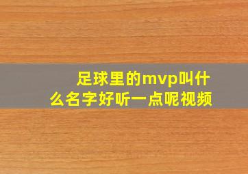 足球里的mvp叫什么名字好听一点呢视频