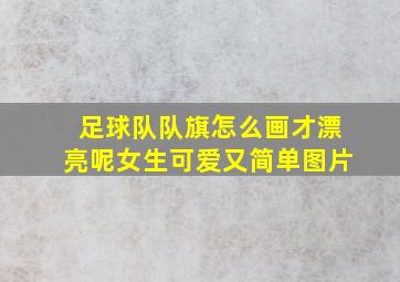 足球队队旗怎么画才漂亮呢女生可爱又简单图片