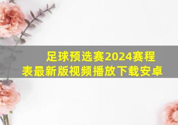 足球预选赛2024赛程表最新版视频播放下载安卓