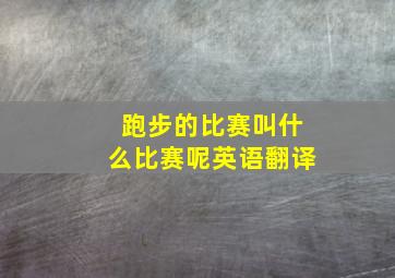 跑步的比赛叫什么比赛呢英语翻译