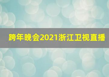 跨年晚会2021浙江卫视直播