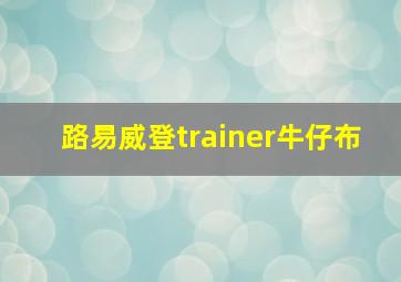 路易威登trainer牛仔布