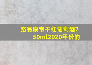 路易康帝干红葡萄酒750ml2020年份的