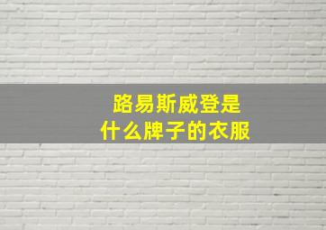 路易斯威登是什么牌子的衣服